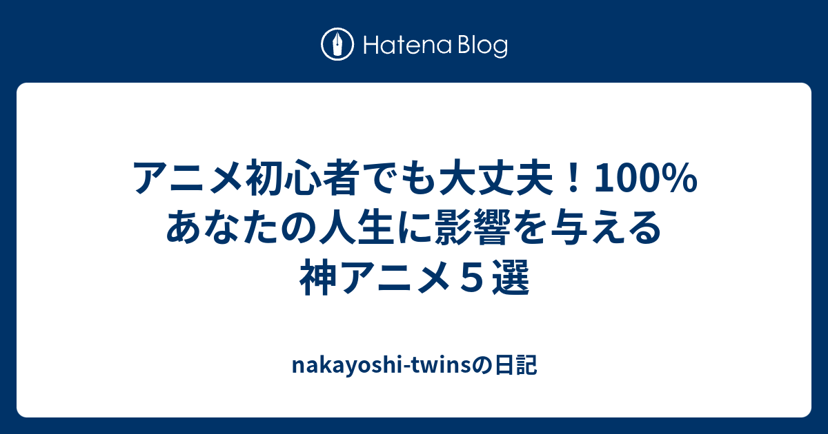 アニメ初心者でも大丈夫 100 あなたの人生に影響を与える神アニメ５選 Nakayoshi Twinsの日記