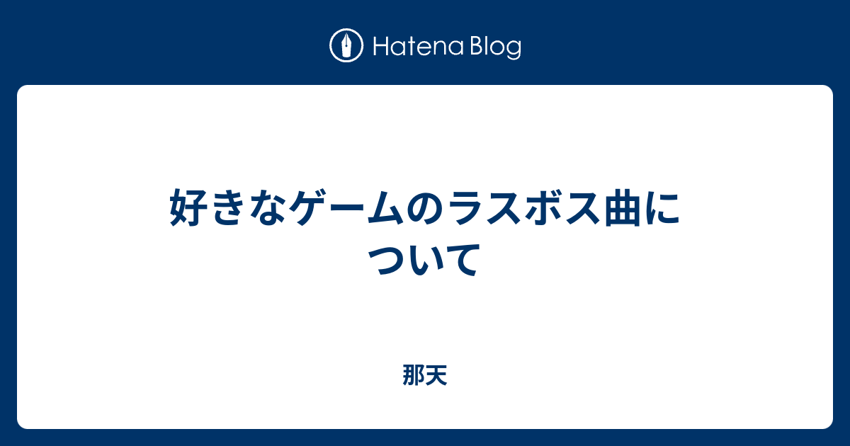 好きなゲームのラスボス曲について 那天
