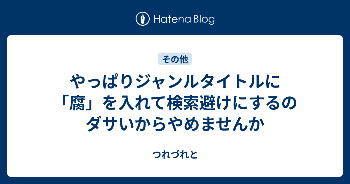 やっぱりジャンルタイトルに 腐 を入れて検索避けにするのダサいからやめませんか つれづれと