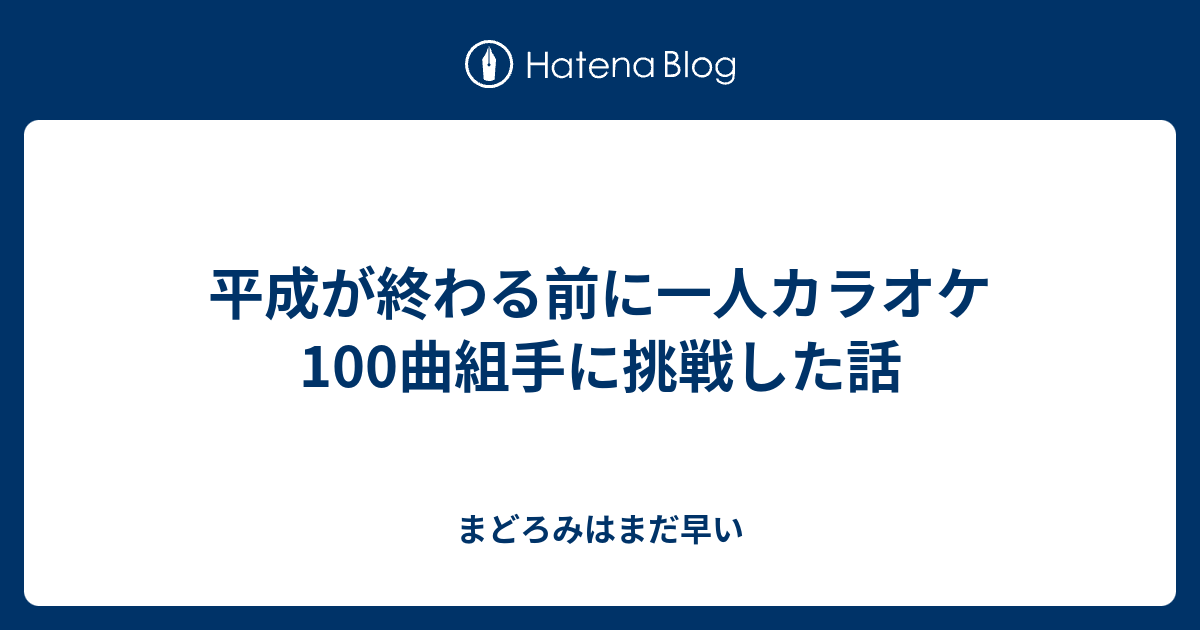 平成が終わる前に一人カラオケ100曲組手に挑戦した話 まどろみはまだ早い