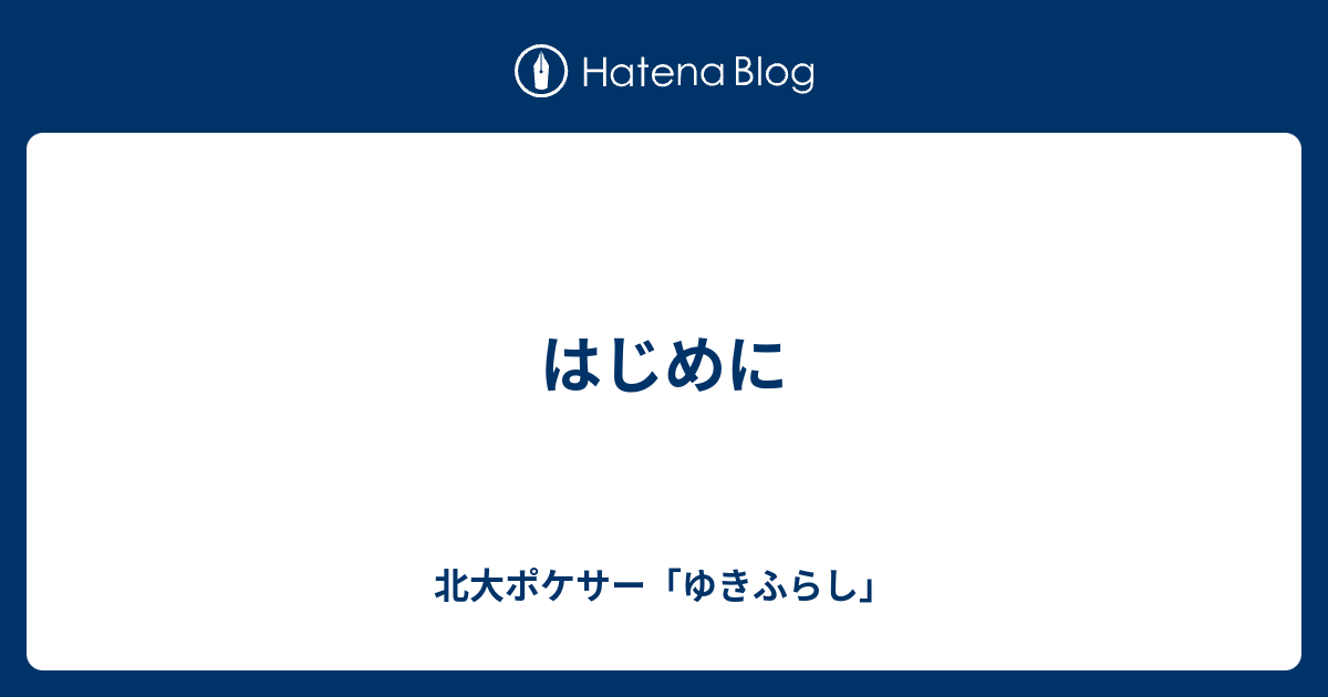 はじめに 北大ポケサー ゆきふらし