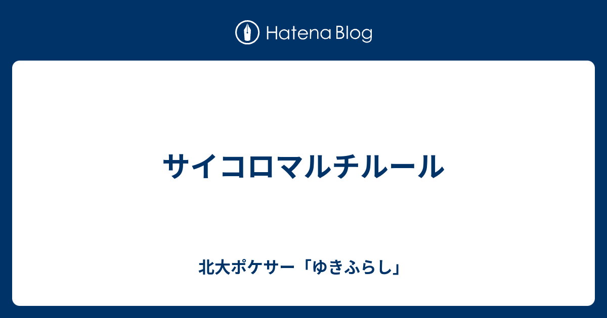 サイコロマルチルール 北大ポケサー ゆきふらし