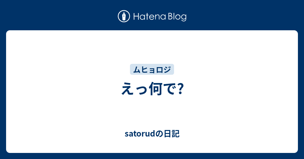 えっ何で Satorudの日記