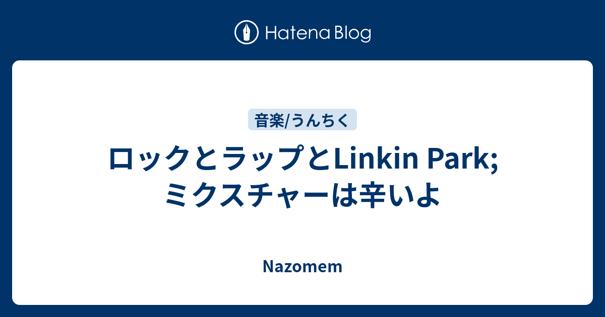 ロックとラップとlinkin Park ミクスチャーは辛いよ Nazomem