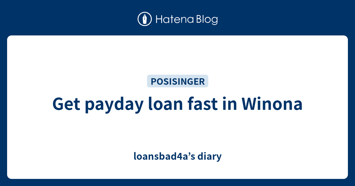 Get payday loan fast in Winona loansbad4a’s diary