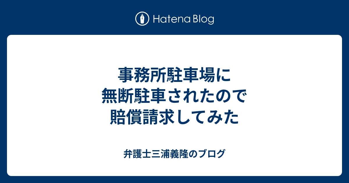 事務所駐車場に無断駐車されたので賠償請求してみた 弁護士三浦義隆のブログ