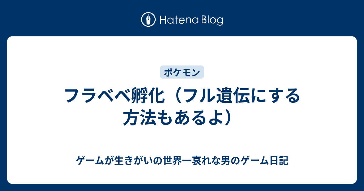 フラベベ孵化 フル遺伝にする方法もあるよ ゲームが生きがいの世界一哀れな男のゲーム日記