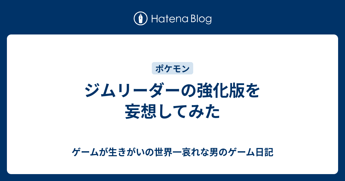 ジムリーダーの強化版を妄想してみた ゲームが生きがいの世界一哀れな男のゲーム日記