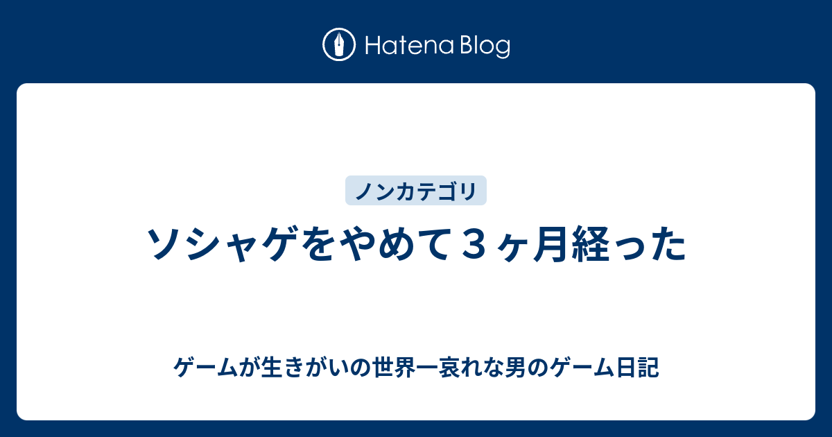 ソシャゲをやめて３ヶ月経った ゲームが生きがいの世界一哀れな男のゲーム日記