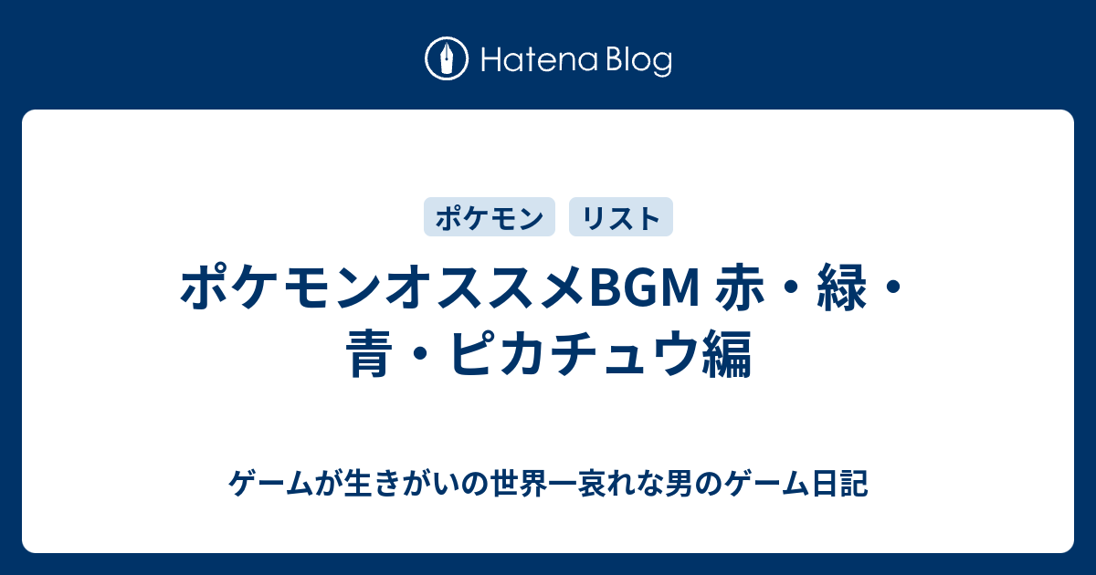 ポケモンオススメbgm 赤 緑 青 ピカチュウ編 ゲームが生きがいの世界一哀れな男のゲーム日記