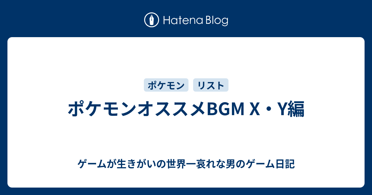 ポケモンオススメbgm X Y編 ゲームが生きがいの世界一哀れな男のゲーム日記