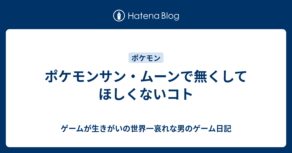 ポケモンサン ムーンで無くしてほしくないコト ゲームが生きがいの世界一哀れな男のゲーム日記