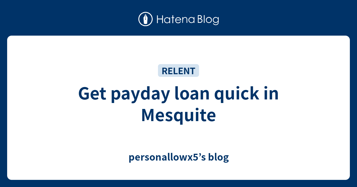 Get payday loan quick in Mesquite personallowx5’s blog