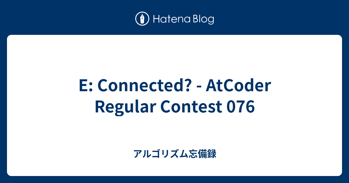 E: Connected? - AtCoder Regular Contest 076 - アルゴリズム忘備録