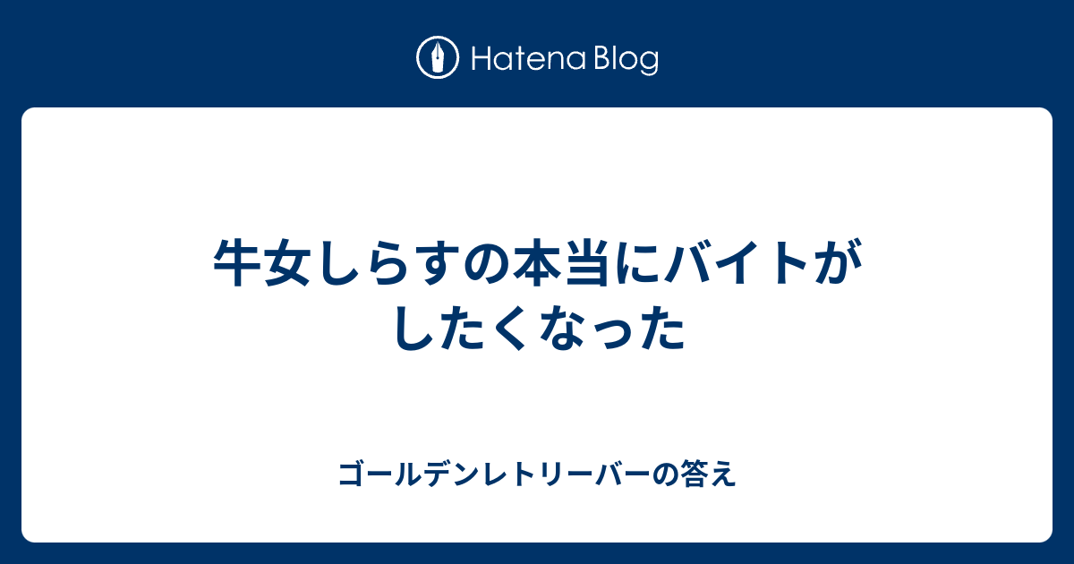 牛女しらすの本当にバイトがしたくなった ゴールデンレトリーバーの答え