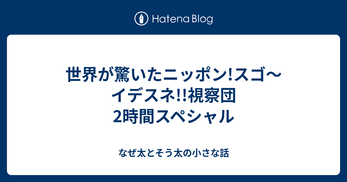 世界が驚いたニッポン!スゴ～イデスネ!!視察団 2時間スペシャル なぜ太とそう太の小さな話