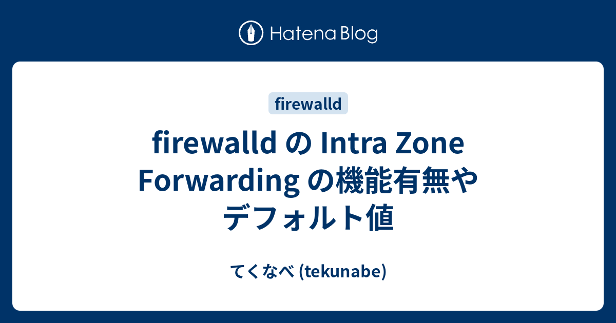 firewalld の Intra Zone Forwarding の機能有無やデフォルト値 てくなべ (tekunabe)