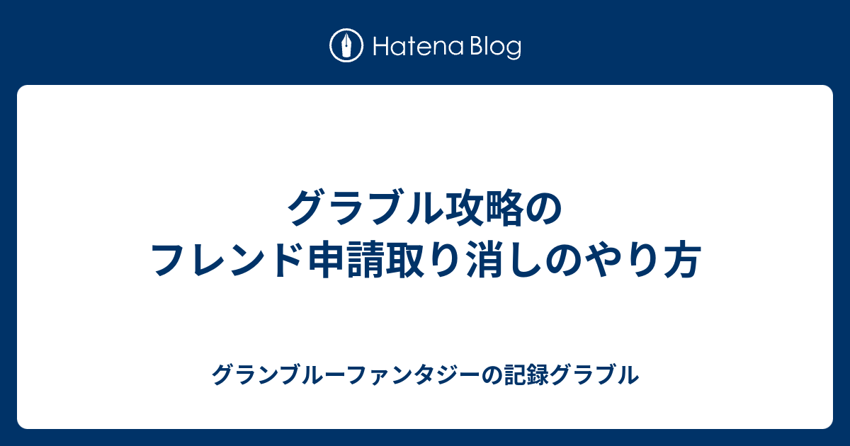 グラブル攻略のフレンド申請取り消しのやり方 グランブルーファンタジーの記録グラブル