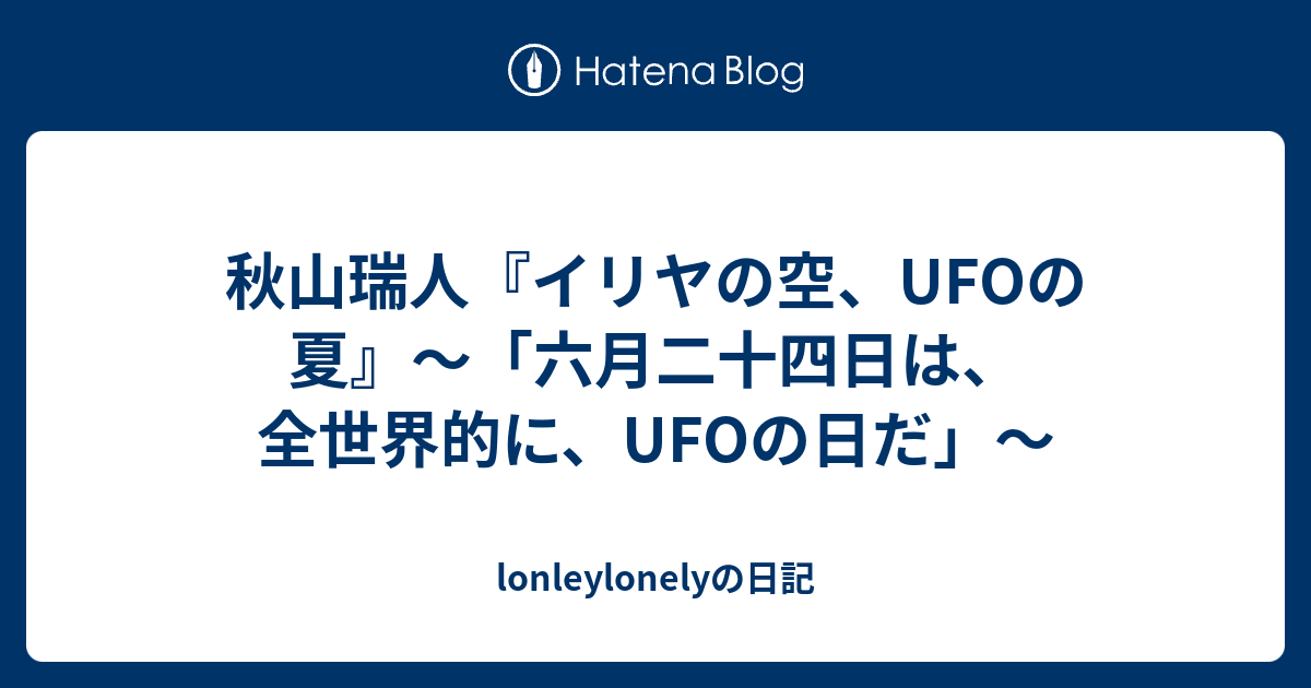 秋山瑞人 イリヤの空 Ufoの夏 六月二十四日は 全世界的に Ufoの日だ Lonleylonelyの日記