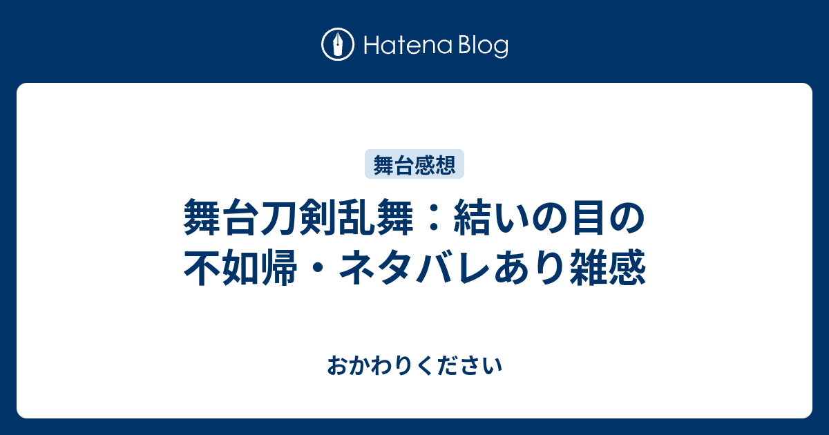 舞台刀剣乱舞 結いの目の不如帰 ネタバレあり雑感 おかわりください