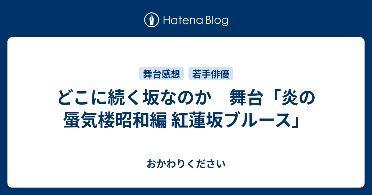 どこに続く坂なのか 舞台 炎の蜃気楼昭和編 紅蓮坂ブルース おかわりください