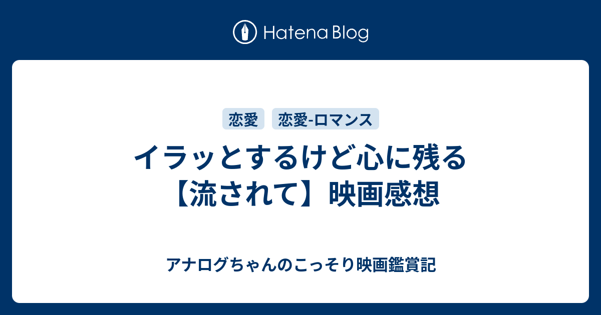 イラッとするけど心に残る 流されて 映画感想 アナログちゃんのこっそり映画鑑賞記