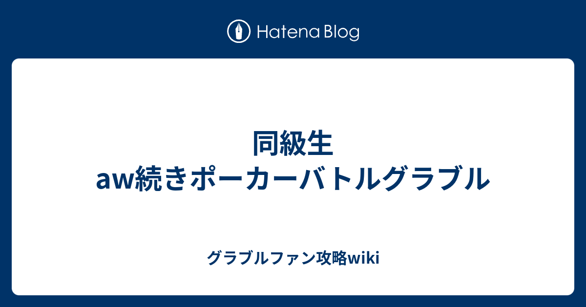 同級生aw続きポーカーバトルグラブル グラブルファン攻略wiki