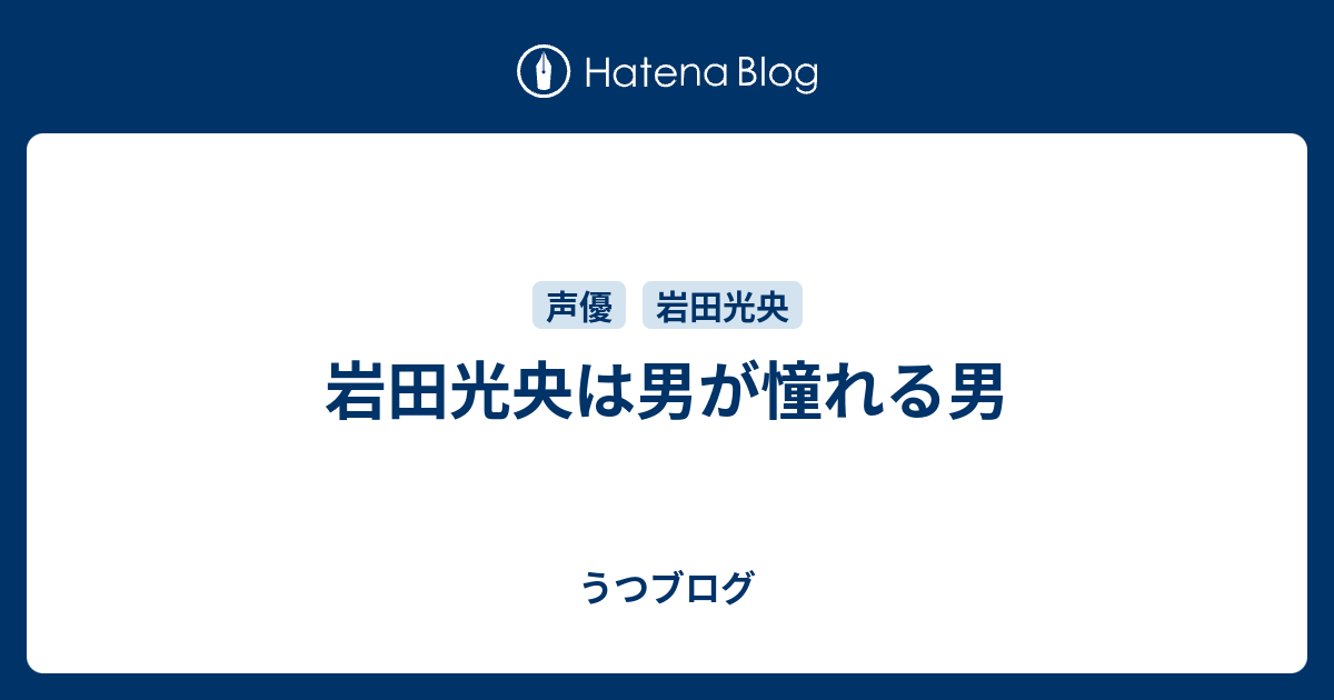 岩田光央は男が憧れる男 うつブログ