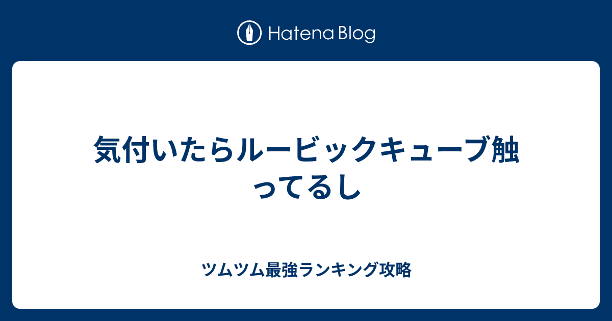 気付いたらルービックキューブ触ってるし ツムツム最強ランキング攻略