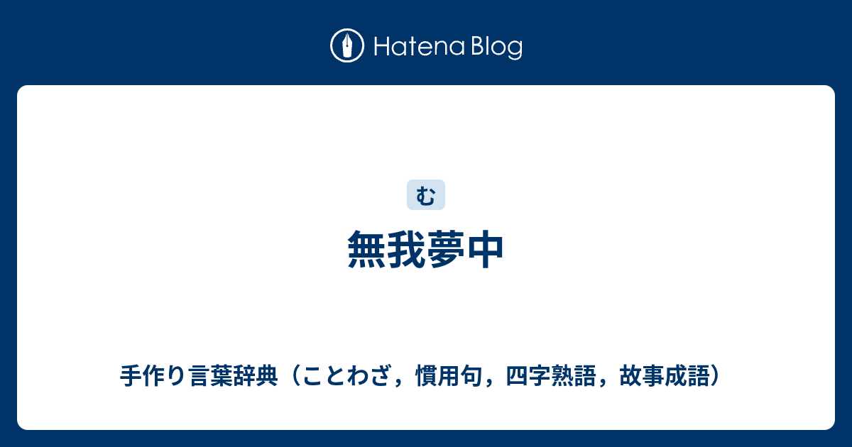 無我夢中 手作り言葉辞典 ことわざ 慣用句 四字熟語 故事成語