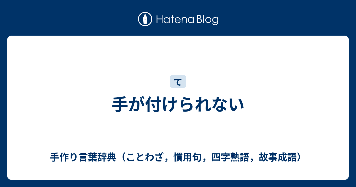 手が付けられない 手作り言葉辞典 ことわざ 慣用句 四字熟語 故事成語