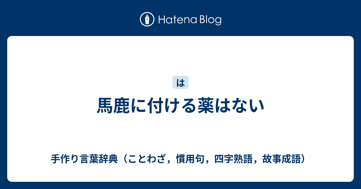 馬鹿に付ける薬はない 手作り言葉辞典 ことわざ 慣用句 四字熟語 故事成語