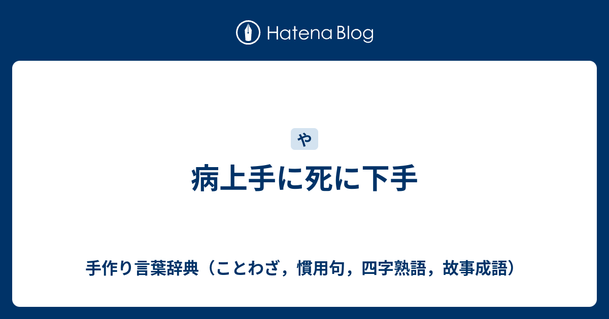 病上手に死に下手 手作り言葉辞典 ことわざ 慣用句 四字熟語 故事成語