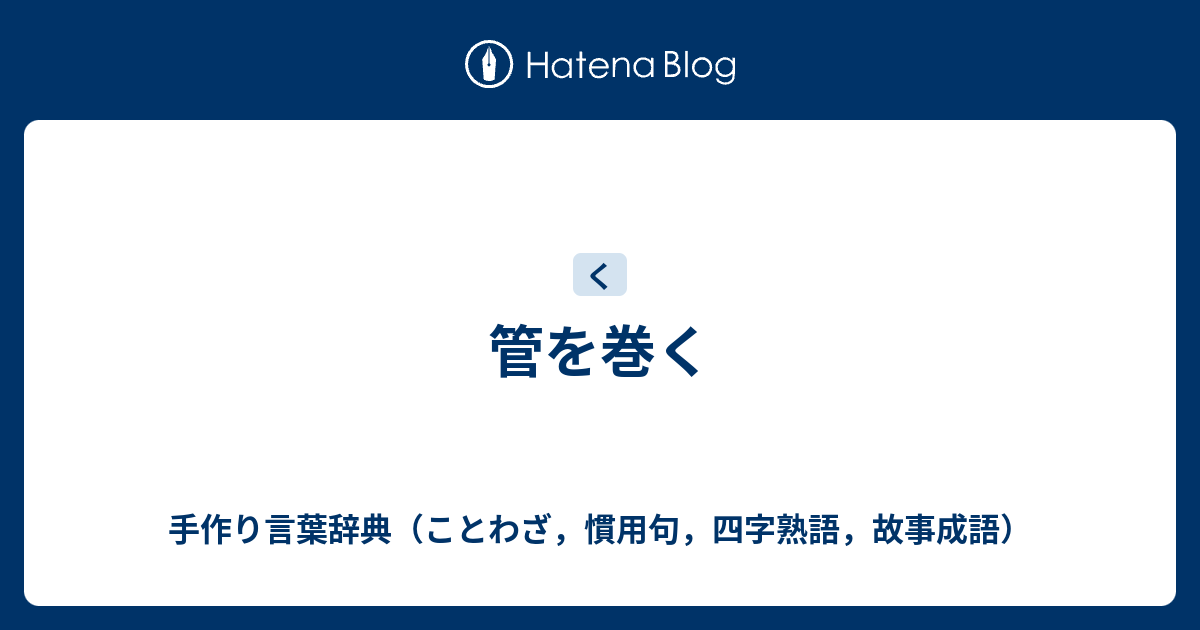 管を巻く 手作り言葉辞典 ことわざ 慣用句 四字熟語 故事成語