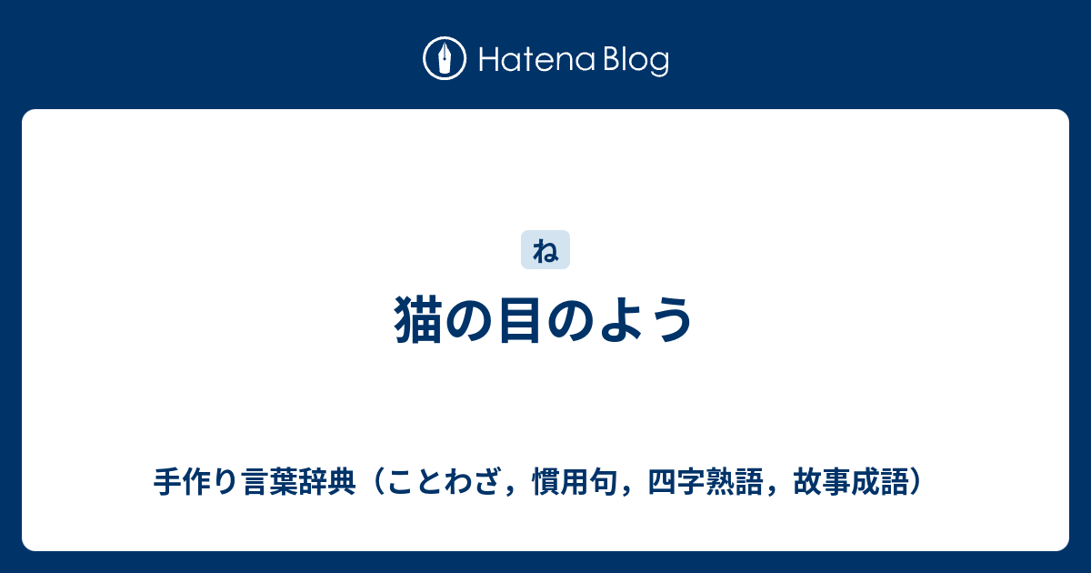 猫の目のよう 手作り言葉辞典 ことわざ 慣用句 四字熟語 故事成語