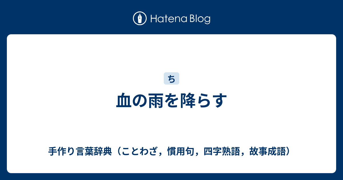 血の雨を降らす 手作り言葉辞典 ことわざ 慣用句 四字熟語 故事成語