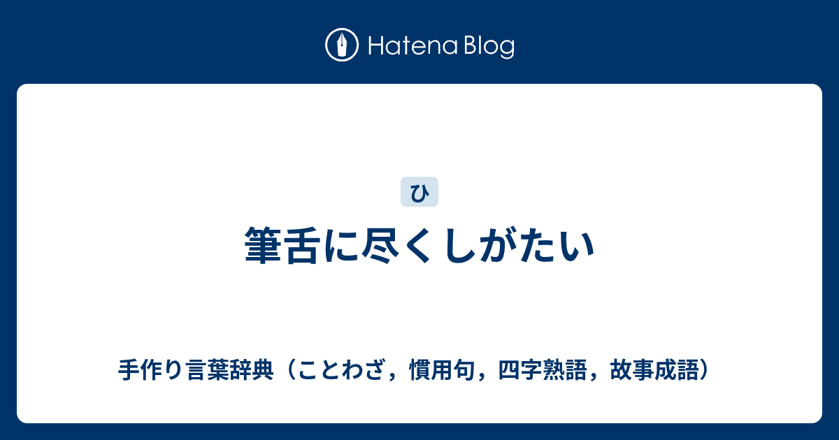 筆舌に尽くしがたい 手作り言葉辞典 ことわざ 慣用句 四字熟語 故事成語