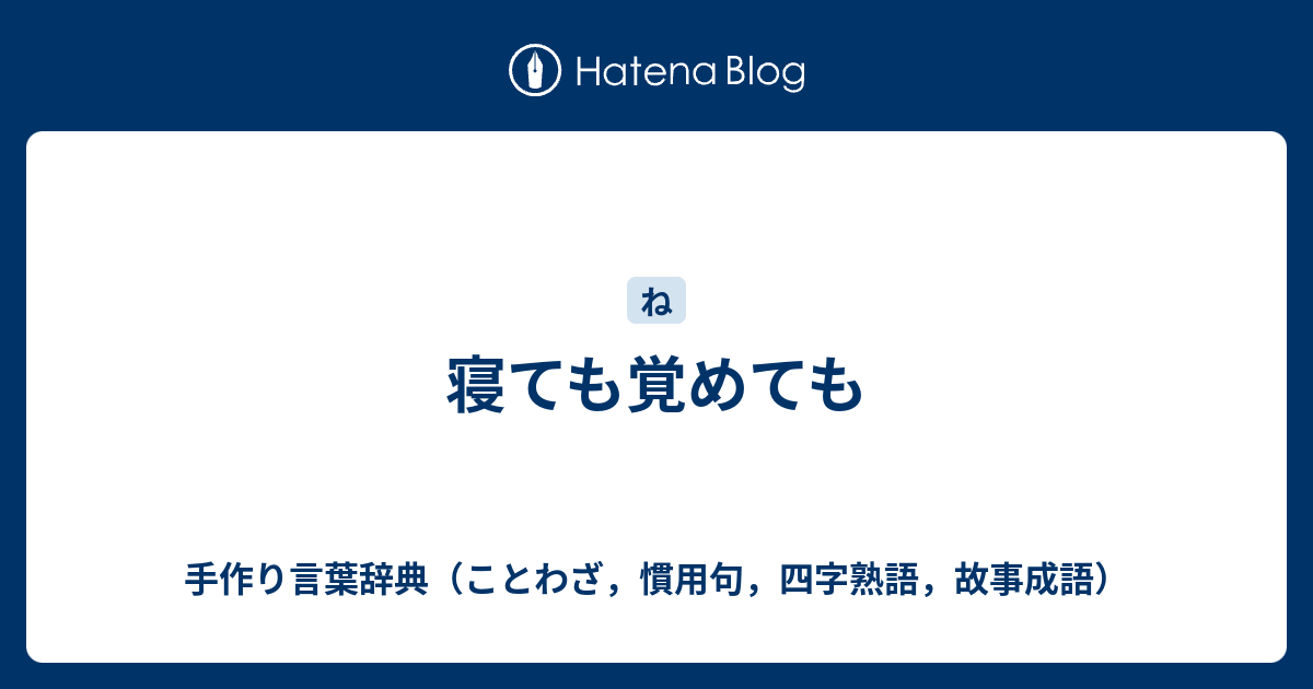 寝ても覚めても 手作り言葉辞典 ことわざ 慣用句 四字熟語 故事成語