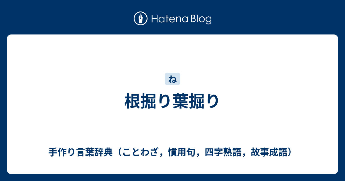 根掘り葉掘り 手作り言葉辞典 ことわざ 慣用句 四字熟語 故事成語