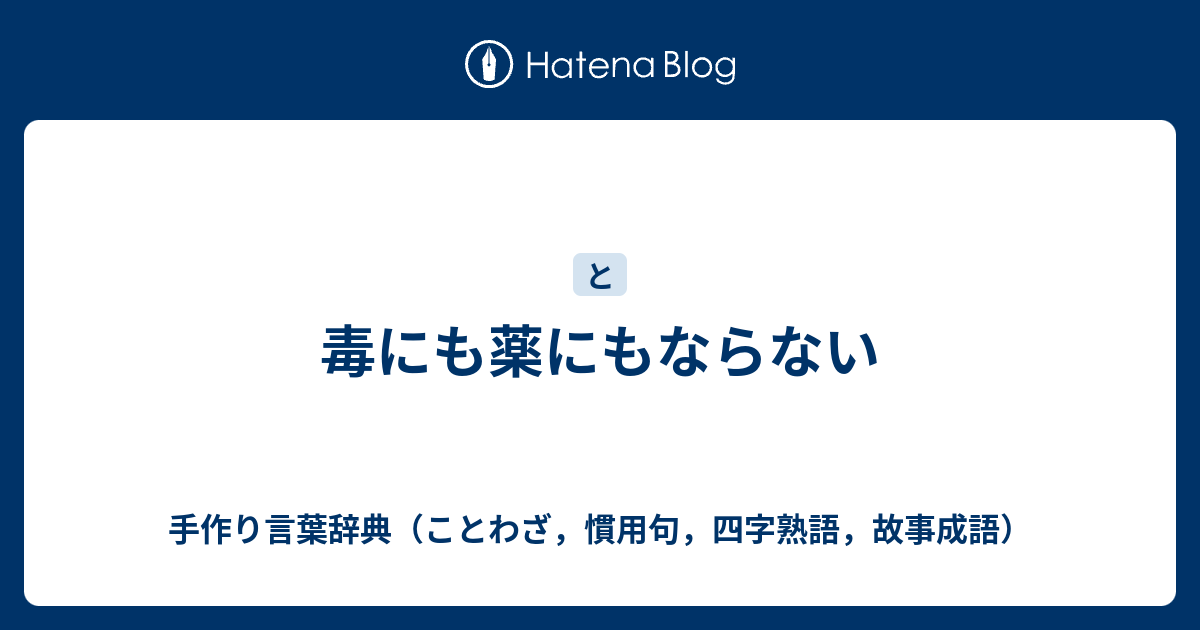 毒にも薬にもならない 手作り言葉辞典（ことわざ，慣用句，四字熟語，故事成語）