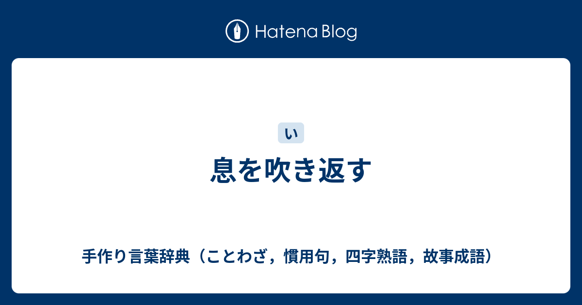 息を吹き返す - 手作り言葉辞典（ことわざ，慣用句，四字熟語，故事成語）