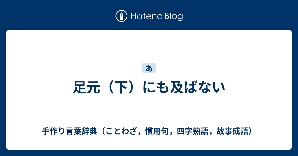 足元 下 にも及ばない 手作り言葉辞典 ことわざ 慣用句 四字熟語 故事成語