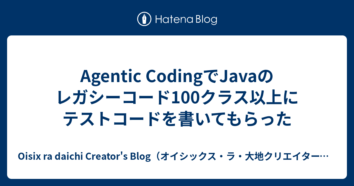 Agentic CodingでJavaのレガシーコード100クラス以上にテストコードを書いてもらった - Oisix ra daichi Creator's Blog（オイシックス・ラ・大地クリエイターズブログ）