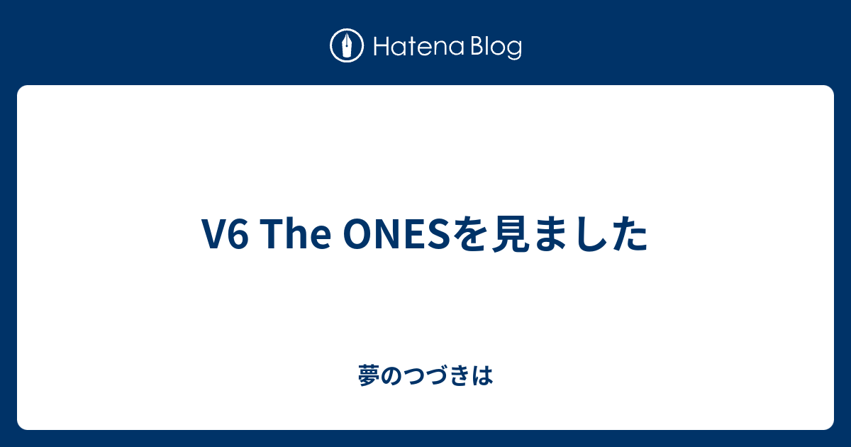 V6 The Onesを見ました 夢のつづきは