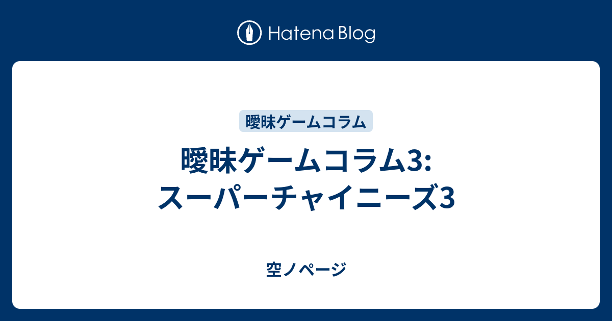 曖昧ゲームコラム3 スーパーチャイニーズ3 空ノページ