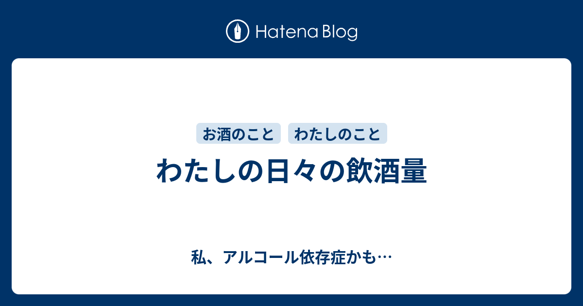 わたしの日々の飲酒量 私 アルコール依存症かも