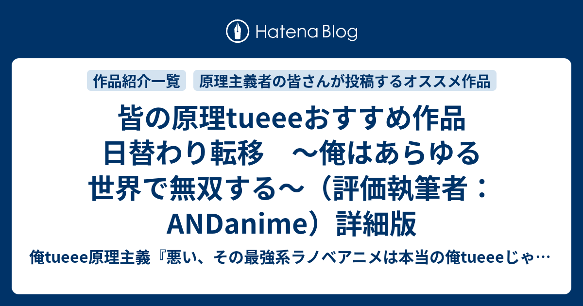 皆の原理tueeeおすすめ作品 日替わり転移 俺はあらゆる世界で無双する 評価執筆者 Andanime 詳細版 俺tueee原理主義 悪い その最強系ラノベアニメは本当の俺tueeeじゃない