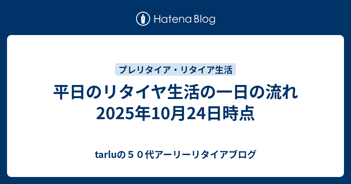 平日のリタイヤ生活の一日の流れ 2025年10月24日時点 - tarluの50代アーリーリタイアブログ