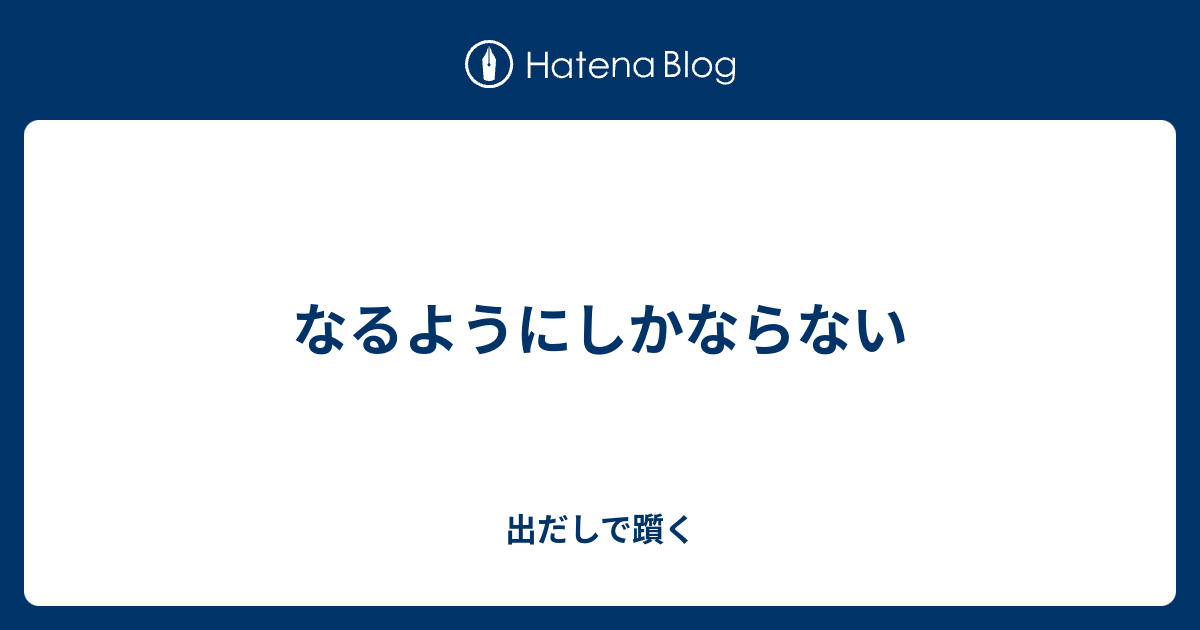 なるようにしかならない - 出だしで躓く