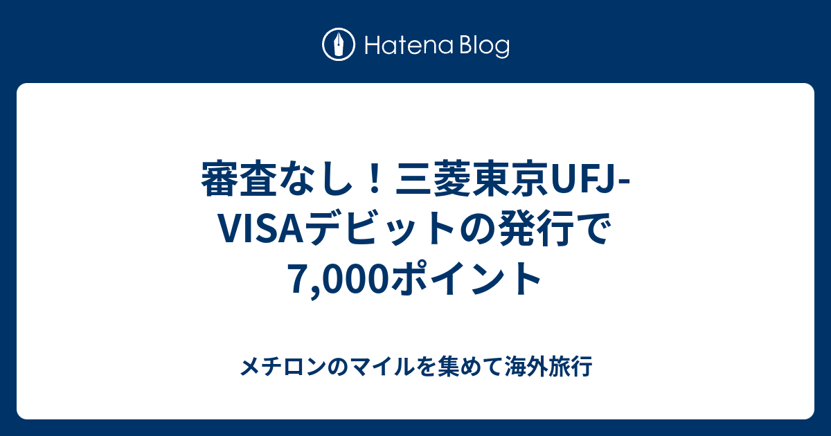 審査なし 三菱東京ufj Visaデビットの発行で7 000ポイント メチロンのマイルを集めて海外旅行